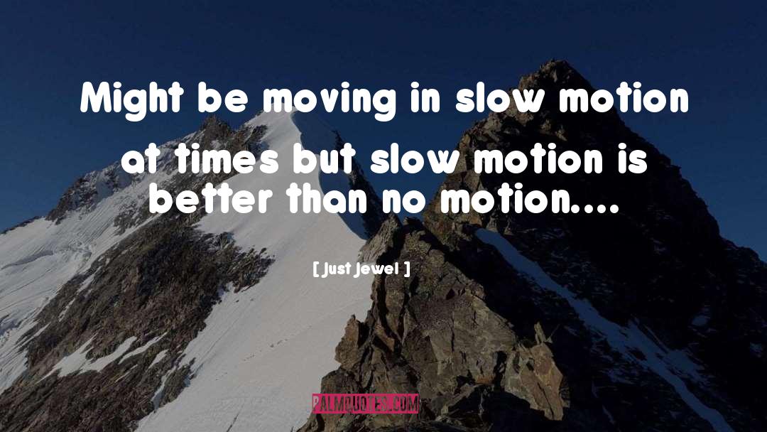 Slow Motion quotes by Just Jewel