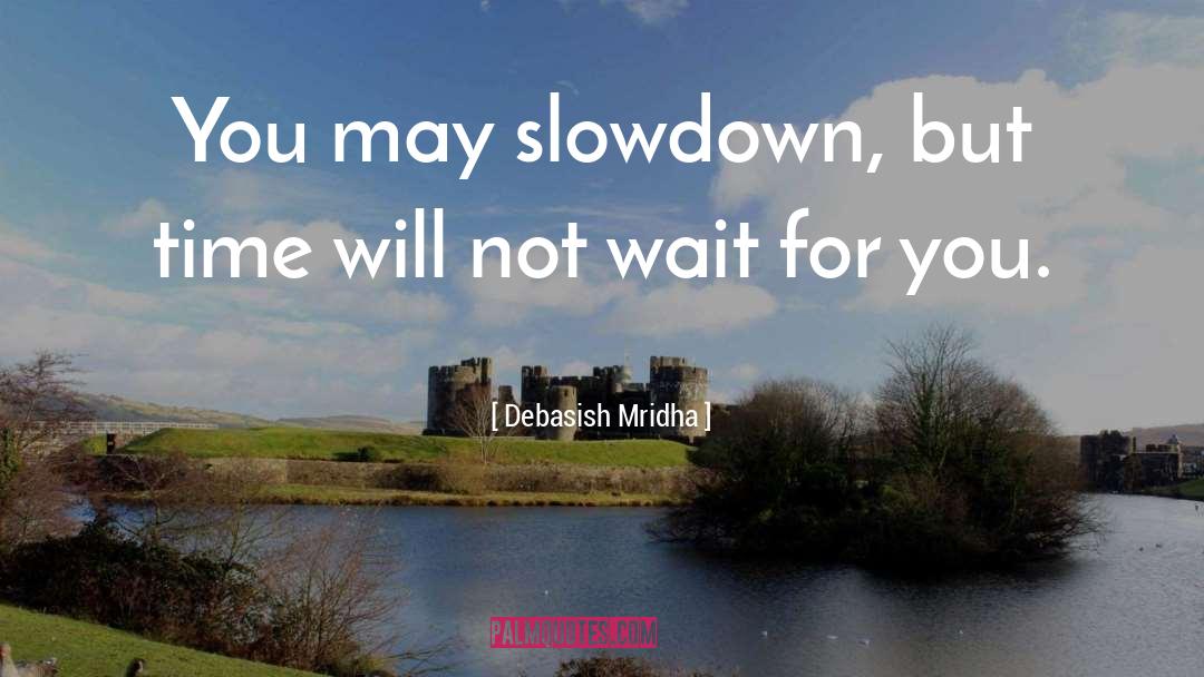 Slowdown quotes by Debasish Mridha