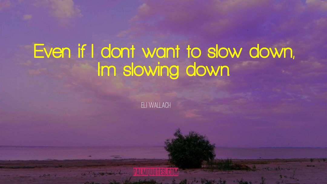 Slowing Down quotes by Eli Wallach