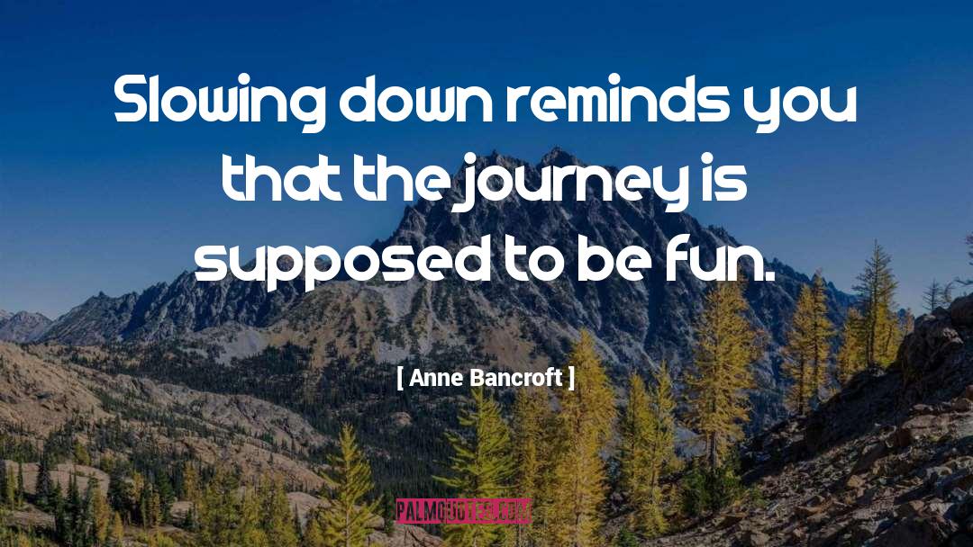 Slowing Down quotes by Anne Bancroft