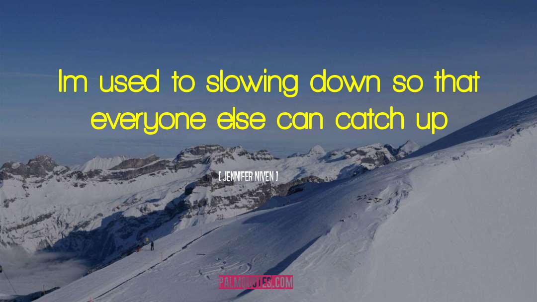 Slowing Down quotes by Jennifer Niven