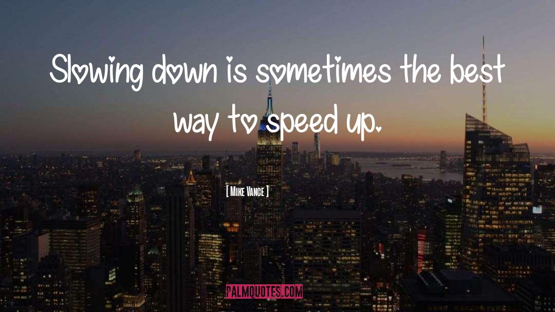 Slowing Down quotes by Mike Vance