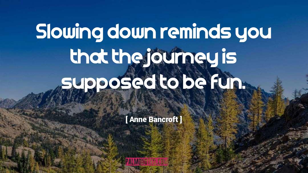 Slowing quotes by Anne Bancroft
