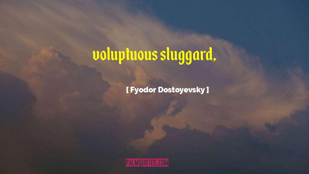 Sluggard quotes by Fyodor Dostoyevsky