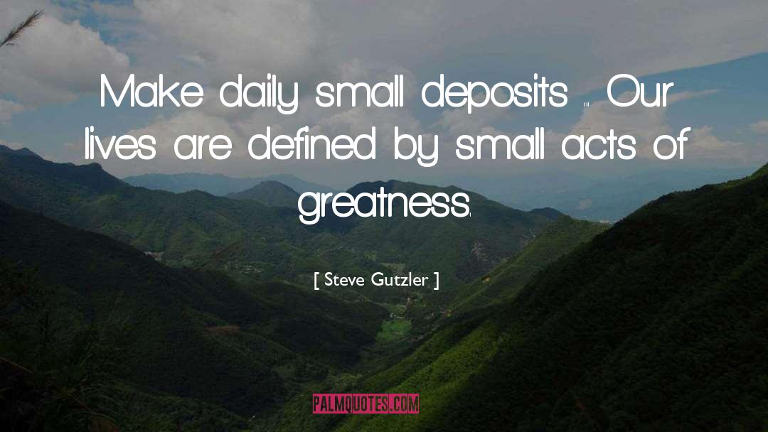 Small Acts Of Kindness quotes by Steve Gutzler