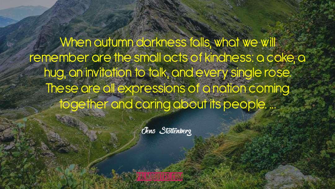 Small Acts Of Kindness quotes by Jens Stoltenberg