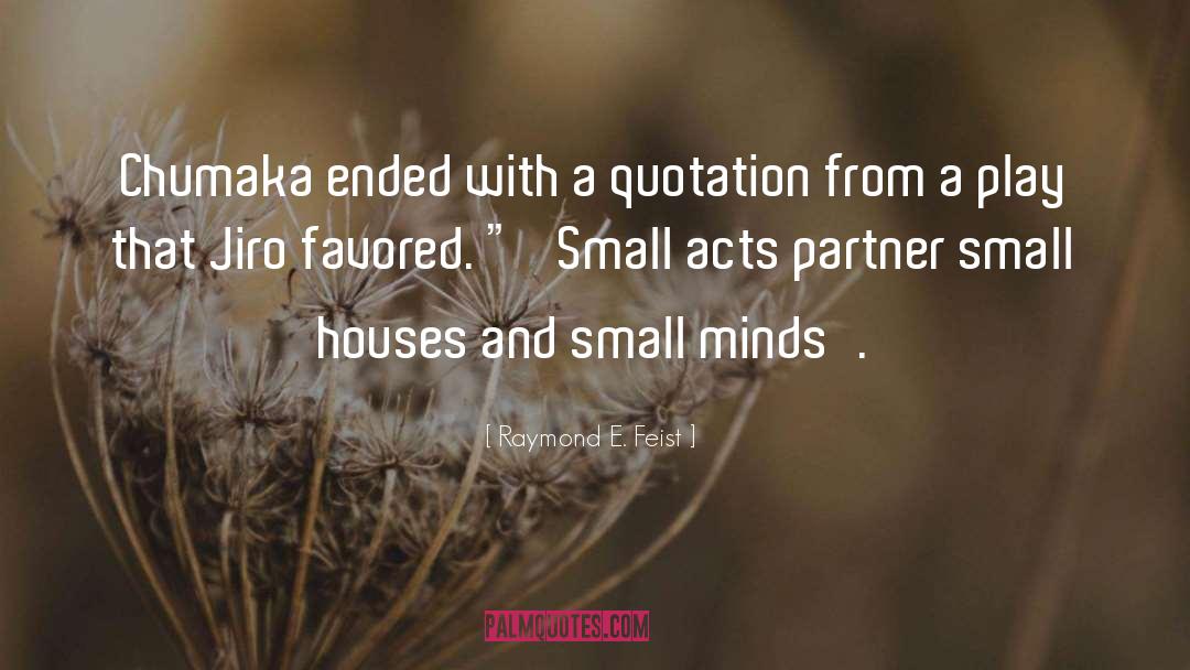 Small Acts quotes by Raymond E. Feist