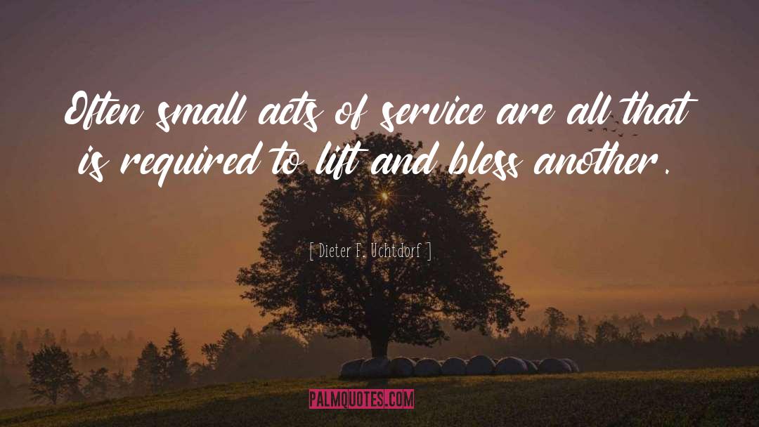 Small Acts quotes by Dieter F. Uchtdorf