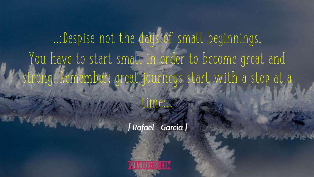 Small Beginnings quotes by Rafael   Garcia