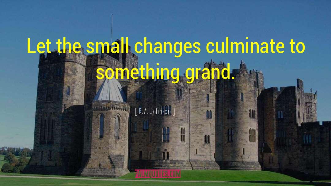 Small Changes quotes by R.V. Johnson