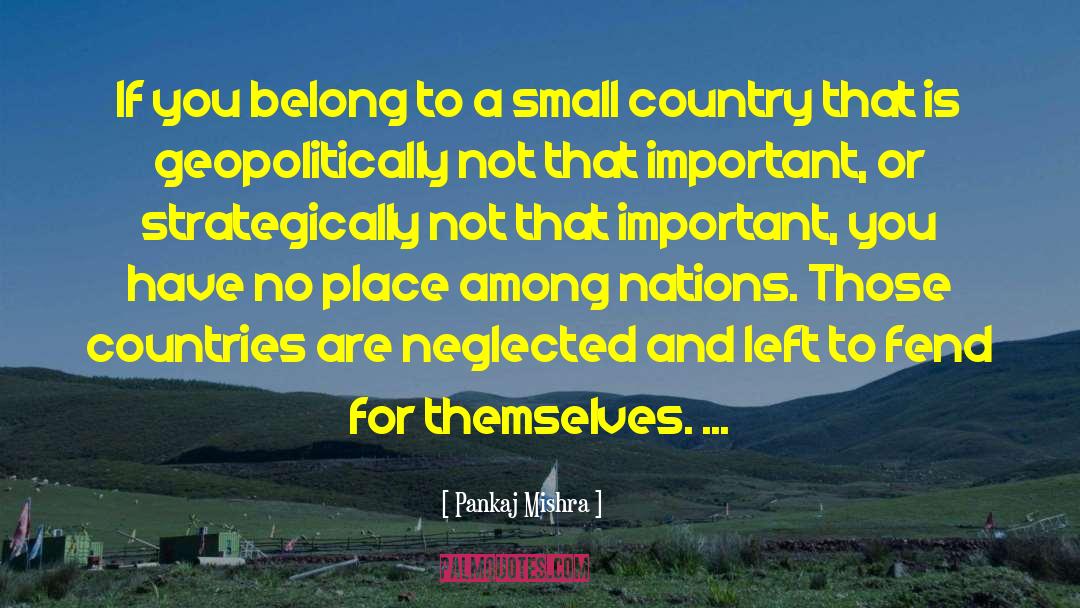 Small Country quotes by Pankaj Mishra