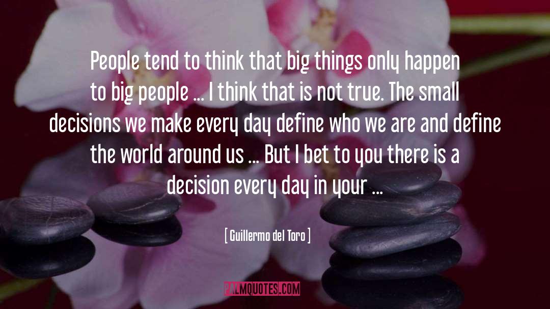 Small Decisions quotes by Guillermo Del Toro