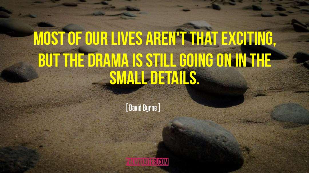 Small Details quotes by David Byrne