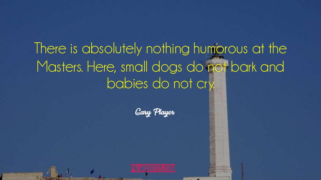 Small Dogs quotes by Gary Player