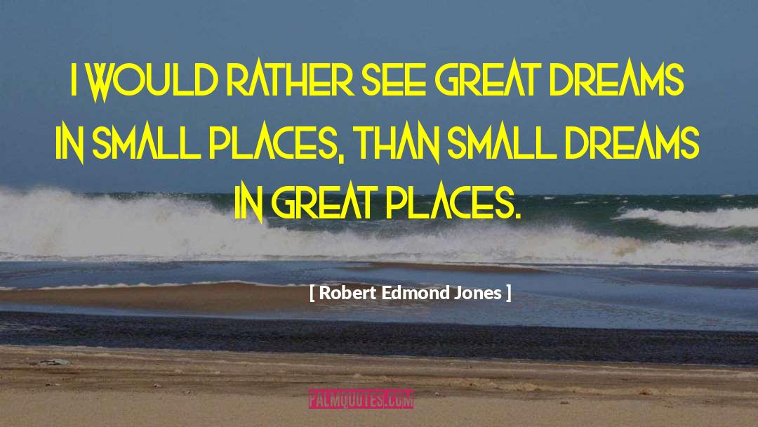 Small Dreams quotes by Robert Edmond Jones