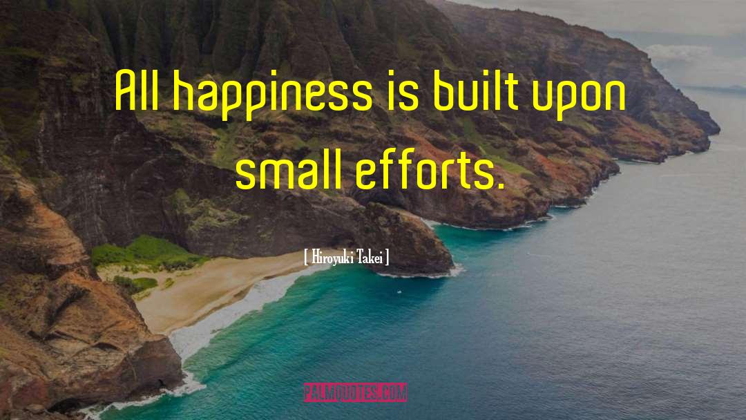 Small Efforts quotes by Hiroyuki Takei