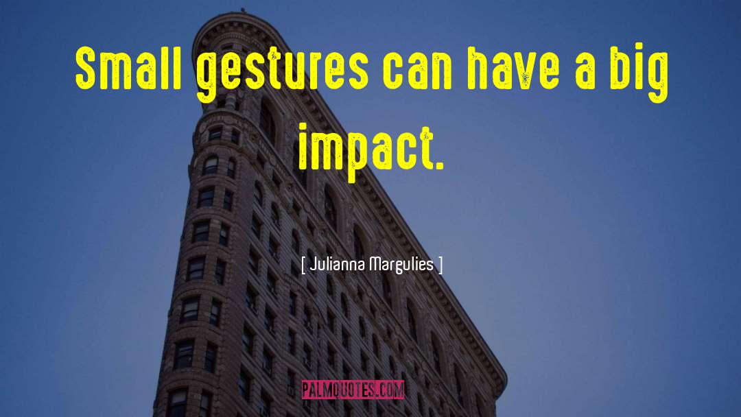 Small Gestures quotes by Julianna Margulies