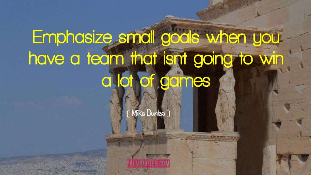 Small Goals quotes by Mike Dunlap