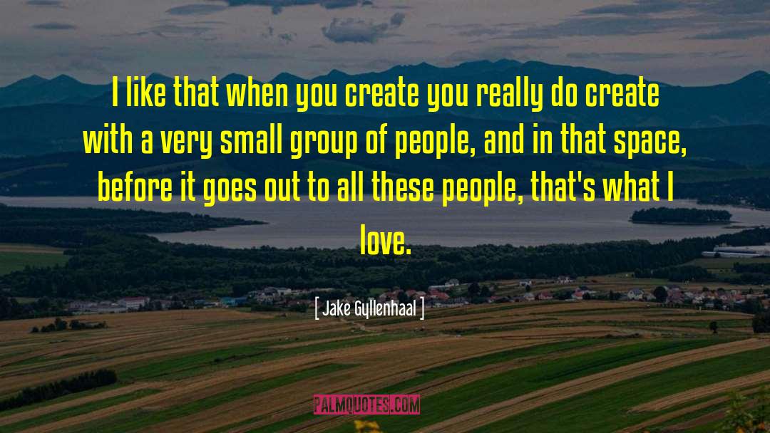 Small Groups quotes by Jake Gyllenhaal