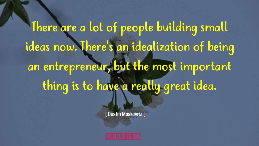 Small Ideas quotes by Dustin Moskovitz