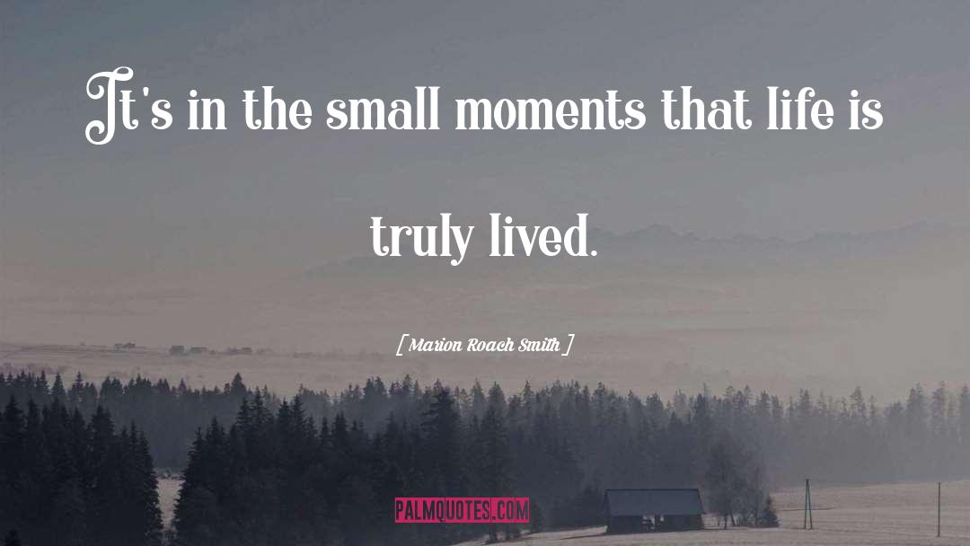 Small Moments quotes by Marion Roach Smith