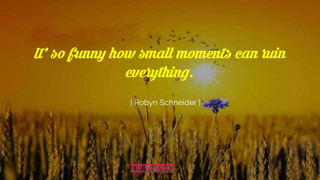 Small Moments quotes by Robyn Schneider