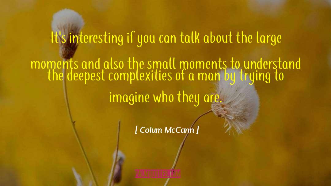 Small Moments quotes by Colum McCann