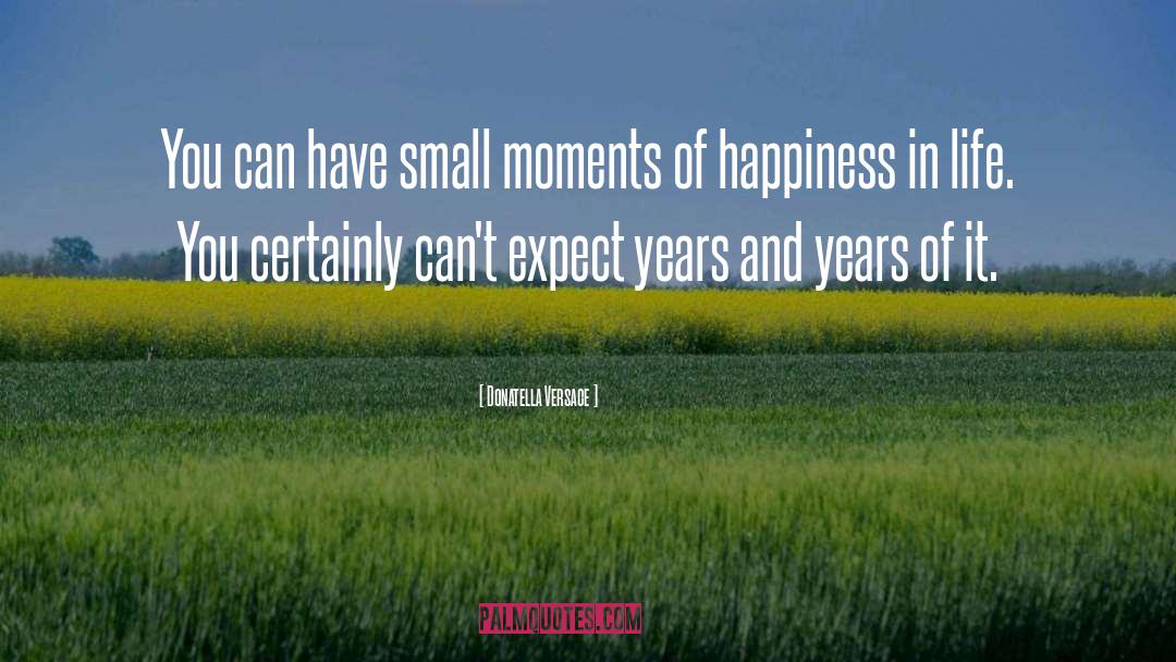 Small Moments quotes by Donatella Versace