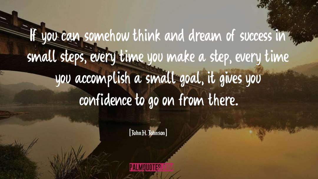 Small Steps quotes by John H. Johnson
