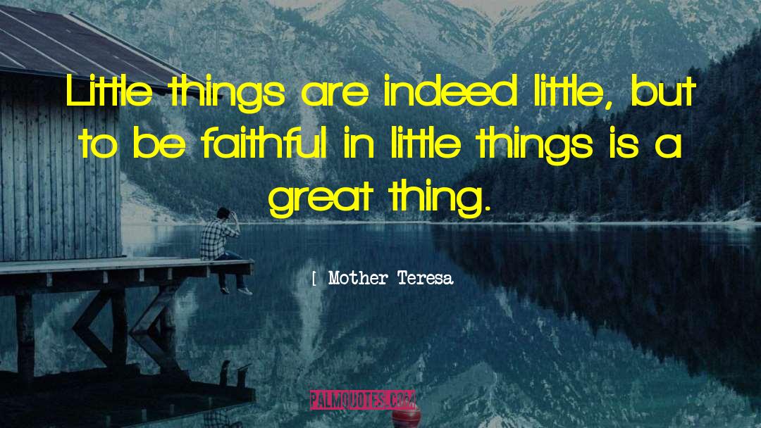 Small Things Are Great quotes by Mother Teresa
