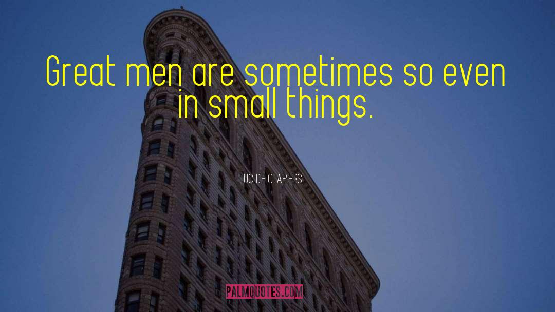 Small Things Matter quotes by Luc De Clapiers