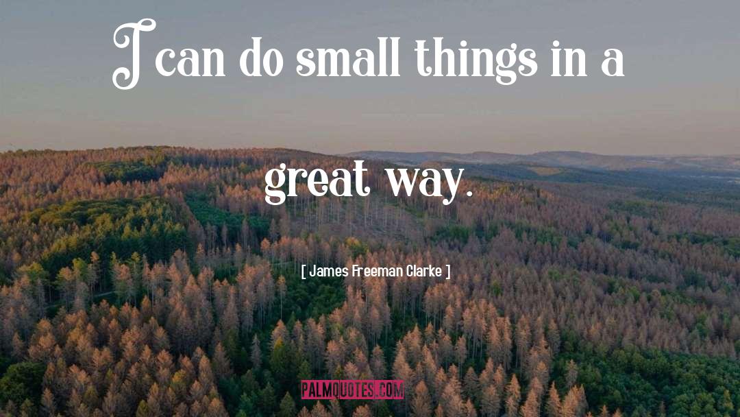 Small Things quotes by James Freeman Clarke
