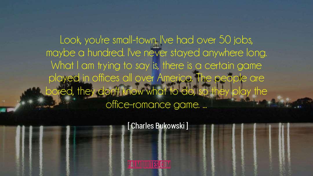 Small Town Bachelor Romance quotes by Charles Bukowski