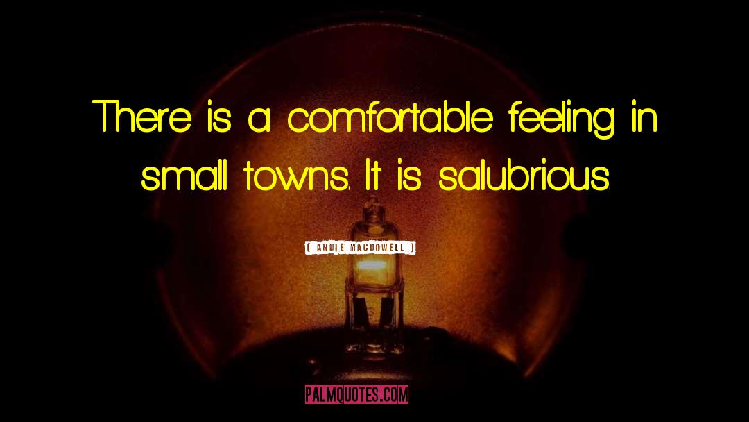 Small Towns quotes by Andie MacDowell