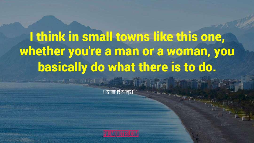 Small Towns quotes by Estelle Parsons