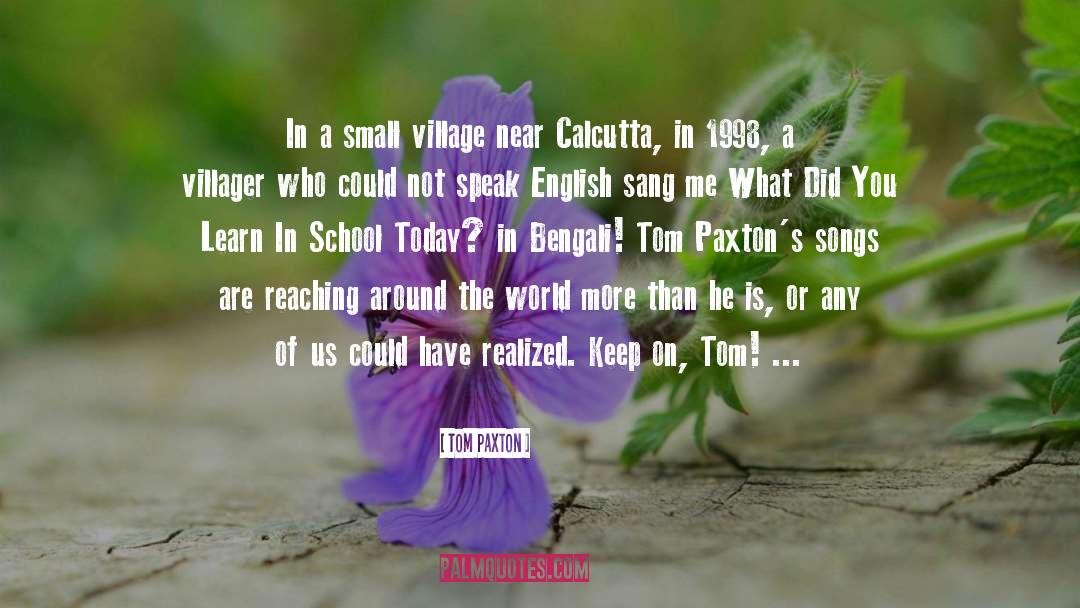 Small Villages quotes by Tom Paxton