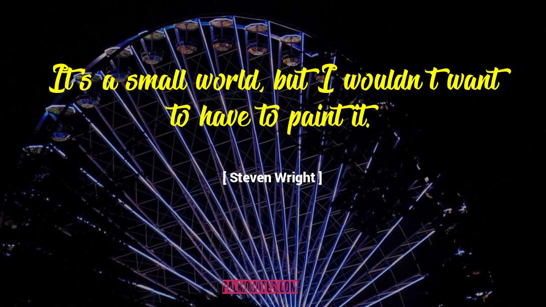 Small World quotes by Steven Wright