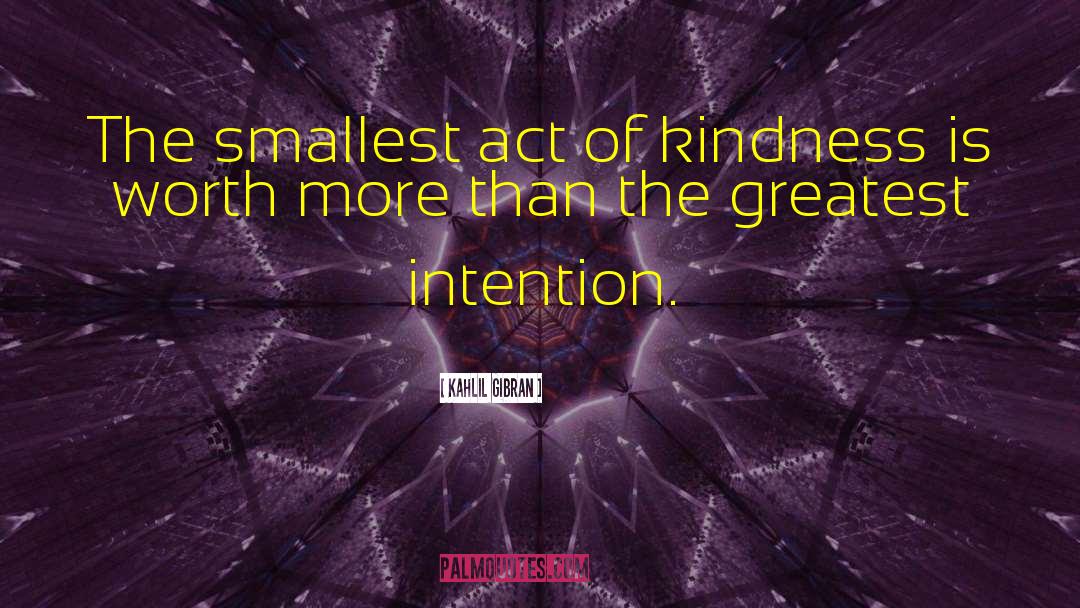 Smallest Act Of Kindness quotes by Kahlil Gibran