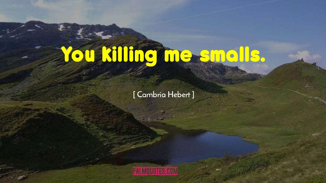 Smalls quotes by Cambria Hebert