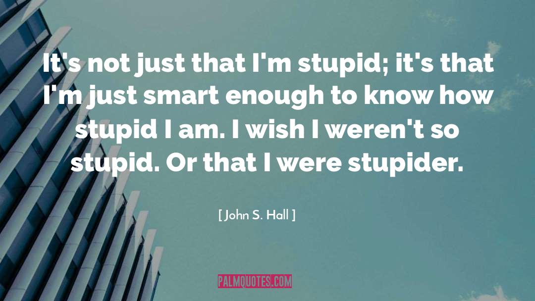 Smart Enough quotes by John S. Hall
