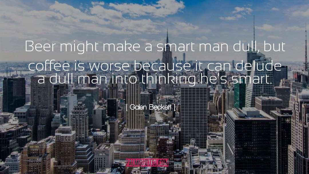 Smart Man quotes by Galen Beckett