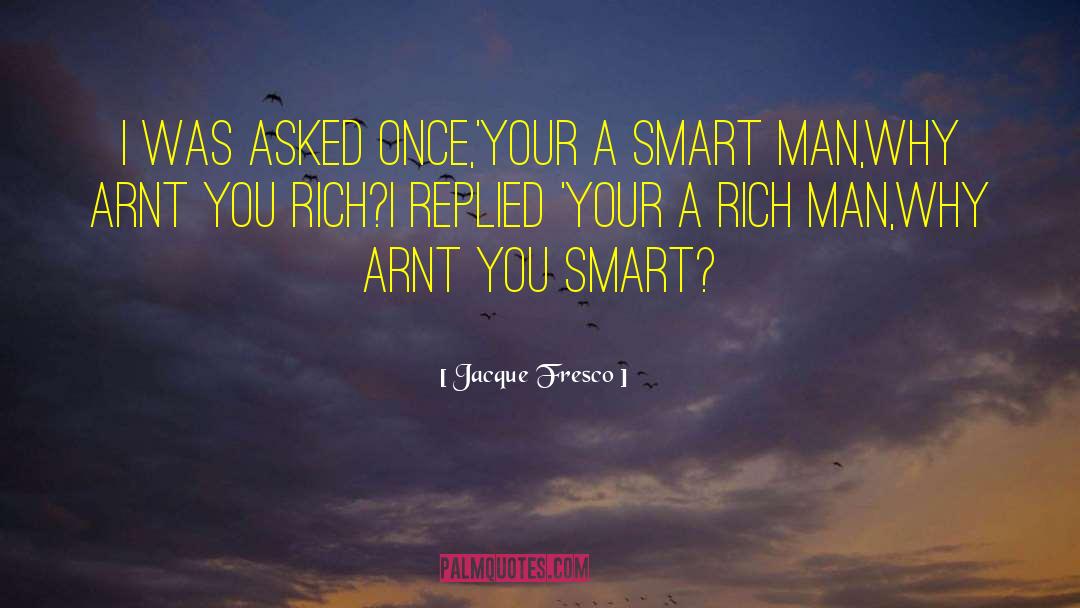 Smart Man quotes by Jacque Fresco