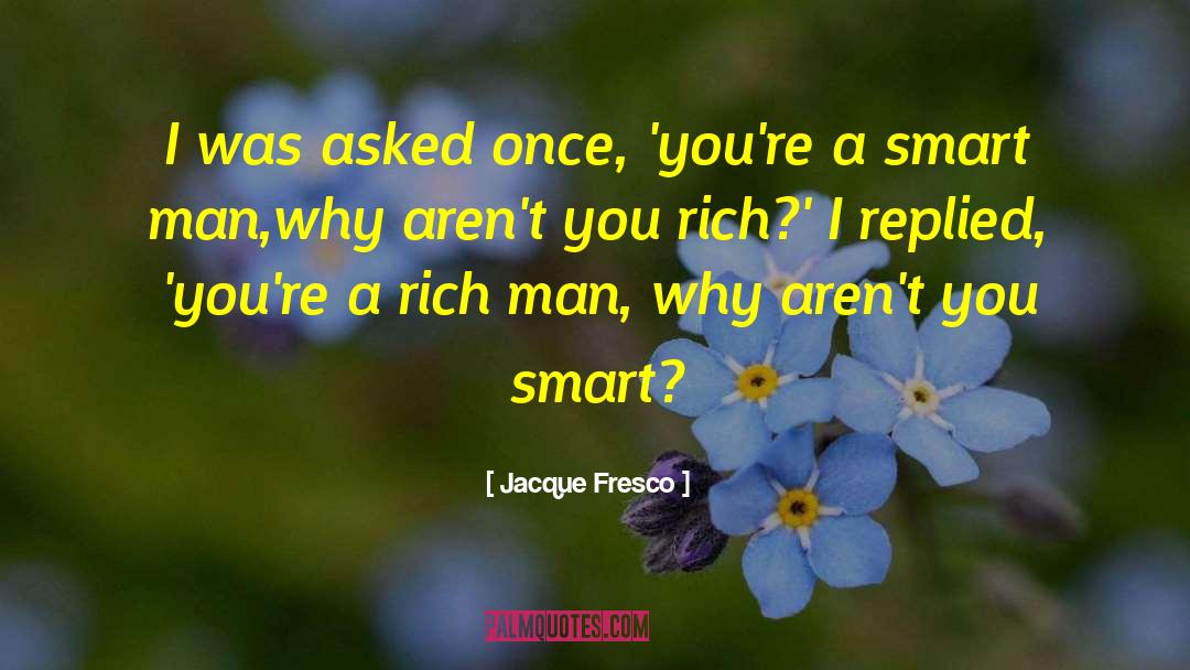 Smart Man quotes by Jacque Fresco