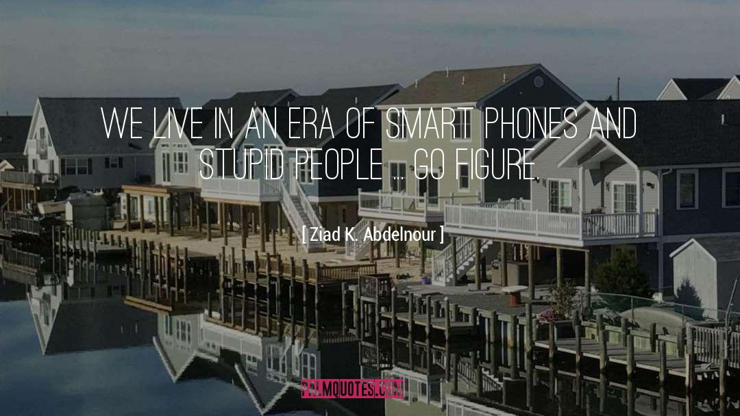Smart Phones quotes by Ziad K. Abdelnour