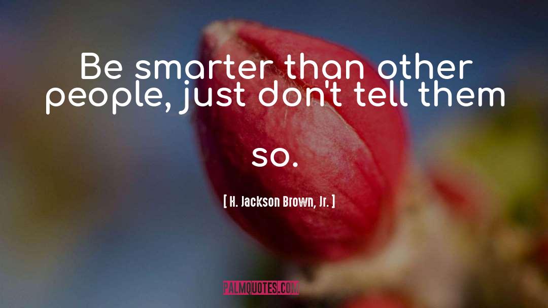 Smarter People quotes by H. Jackson Brown, Jr.