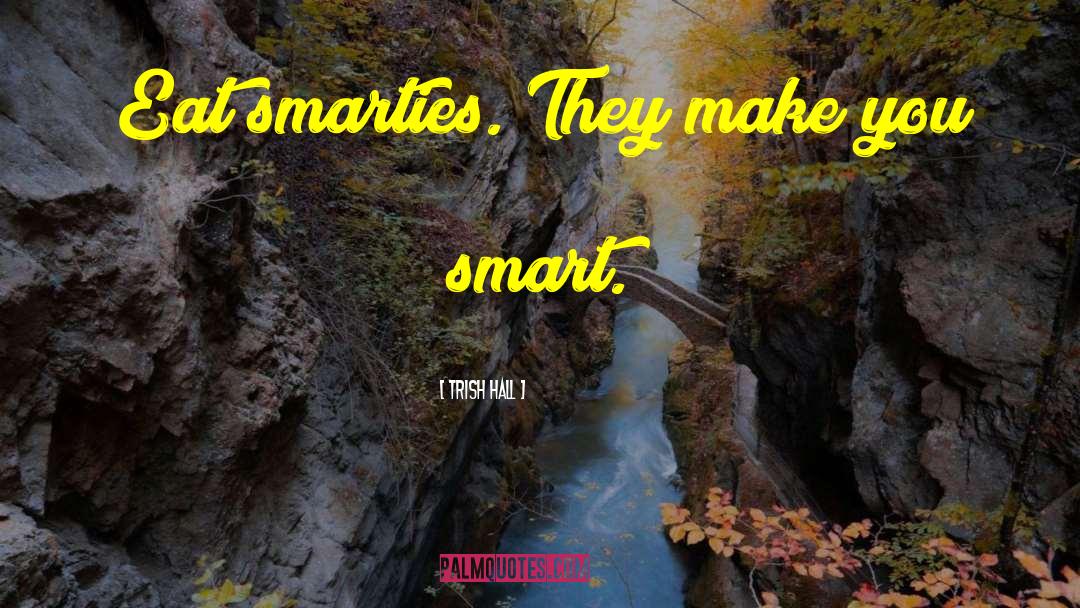 Smarties quotes by Trish Hall