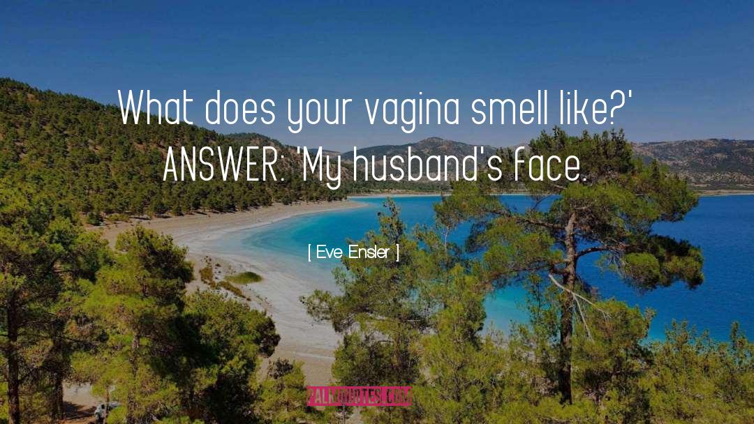 Smell quotes by Eve Ensler