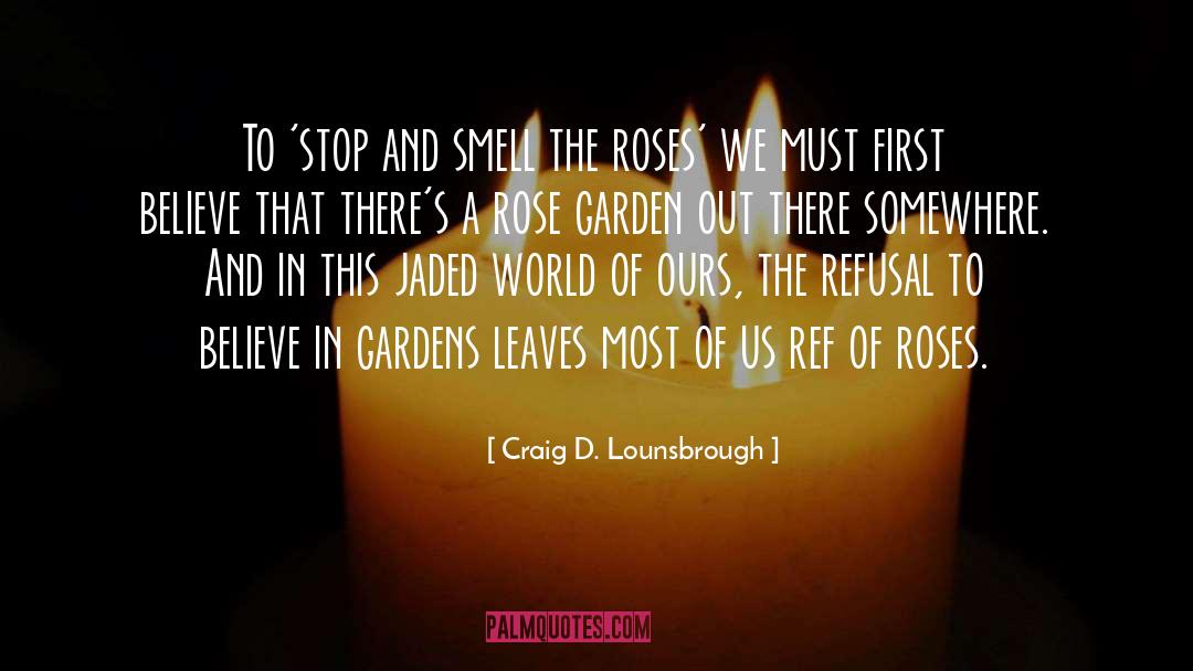 Smell The Roses quotes by Craig D. Lounsbrough