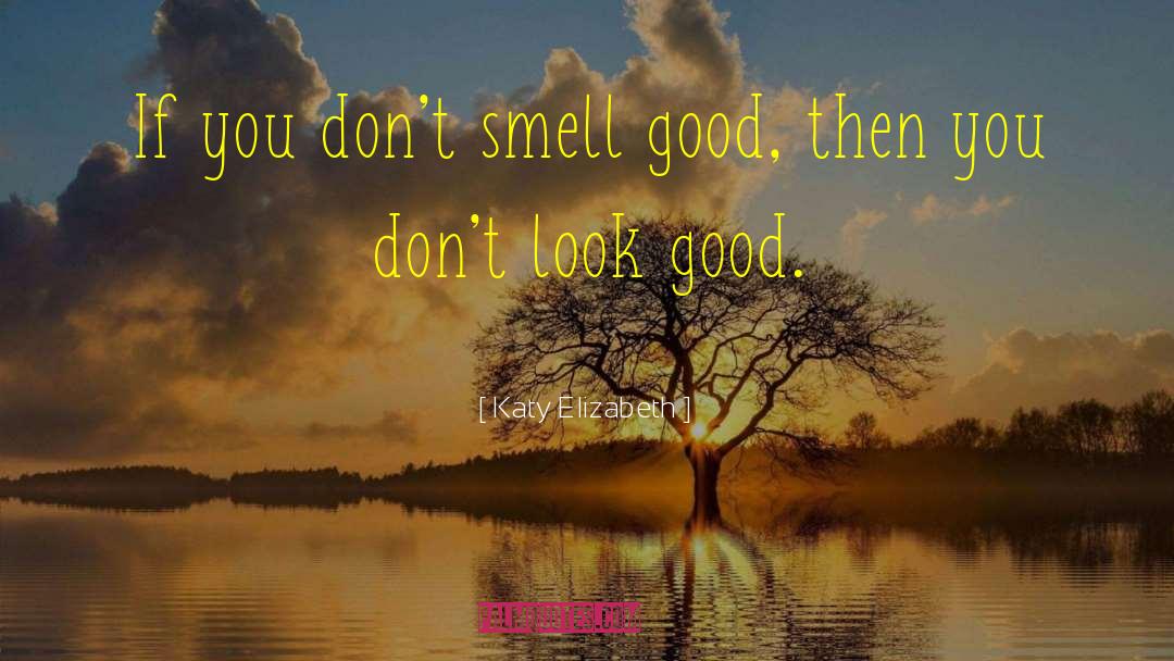 Smelling Good quotes by Katy Elizabeth