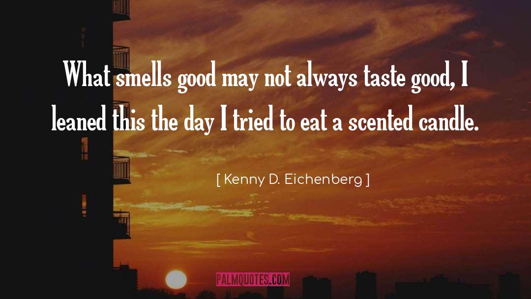 Smells Good quotes by Kenny D. Eichenberg